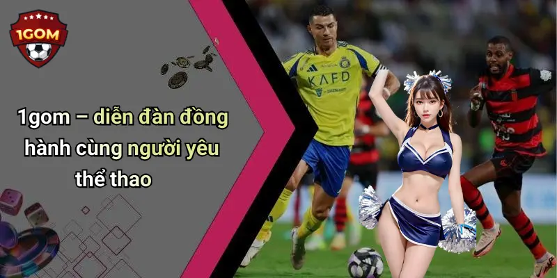1gom – diễn đàn đồng hành cùng người yêu thể thao