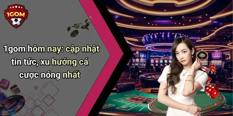 1Gom: Đỉnh Cao Giải Trí Và Cá Cược Thể Thao Trực Tuyến Hấp Dẫn 68 1gom hôm nay: cập nhật tin tức, xu hướng cá cược nóng nhất