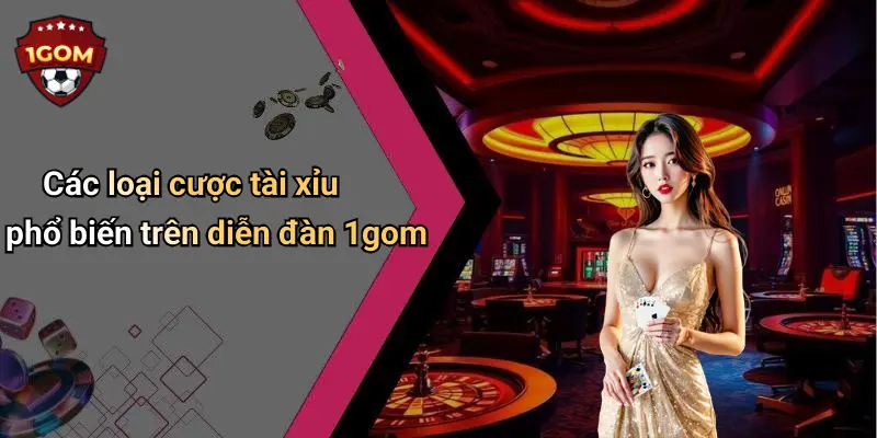 Cược Tài Xỉu: Kinh Nghiệm Chơi Hiệu Quả Tại Diễn Đàn 1Gom 2 Các loại cược tài xỉu phổ biến trên diễn đàn 1gom