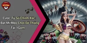 Cược Tỷ Số Chính Xác: Bật Mí Mẹo Chơi Dễ Thắng Tại 1Gom