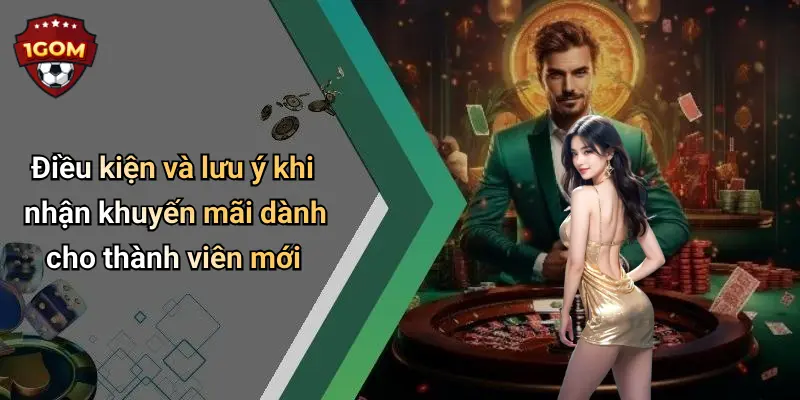 Điều kiện và lưu ý khi nhận khuyến mãi dành cho thành viên mới