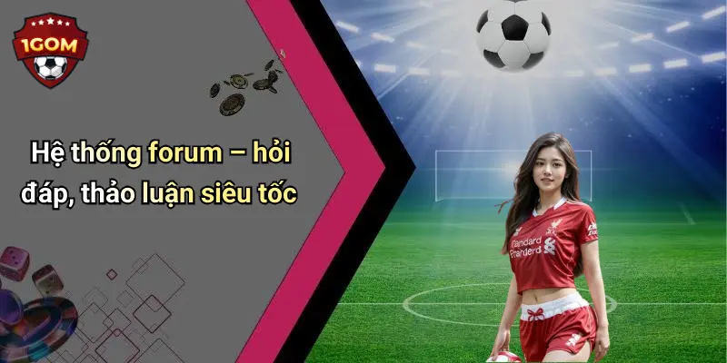 1Gom: Đỉnh Cao Giải Trí Và Cá Cược Thể Thao Trực Tuyến Hấp Dẫn 69 Hệ thống forum – hỏi đáp, thảo luận siêu tốc