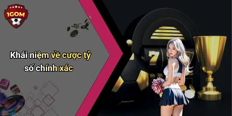 Cược Tỷ Số Chính Xác: Bật Mí Mẹo Chơi Dễ Thắng Tại 1Gom 1 Khái niệm về cược tỷ số chính xác