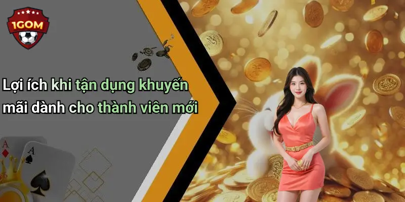 Lợi ích khi tận dụng khuyến mãi dành cho thành viên mới
