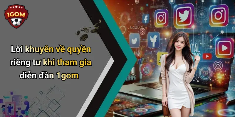 Quyền Riêng Tư: Góc Nhìn Thực Tiễn Khi Trải Nghiệm 1Gom 4 Lời khuyên về quyền riêng tư khi tham gia diễn đàn 1gom
