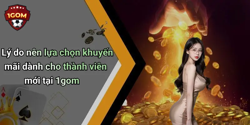 Lý do nên lựa chọn khuyến mãi dành cho thành viên mới tại 1gom