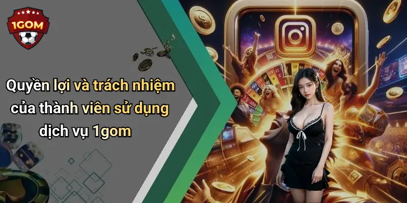 Quyền lợi và trách nhiệm của thành viên sử dụng dịch vụ 1gom