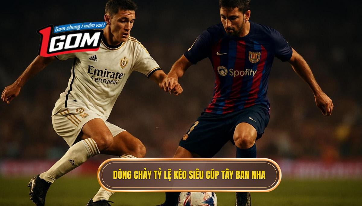 Đặc điểm dòng chảy tỷ lệ kèo siêu cúp Tây Ban Nha