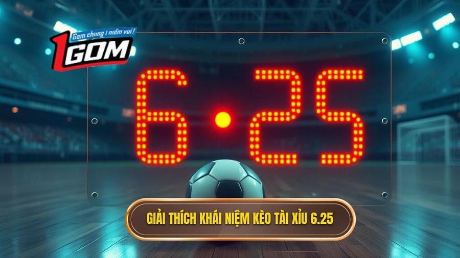 Giải thích khái niệm kèo tài xỉu 6.25