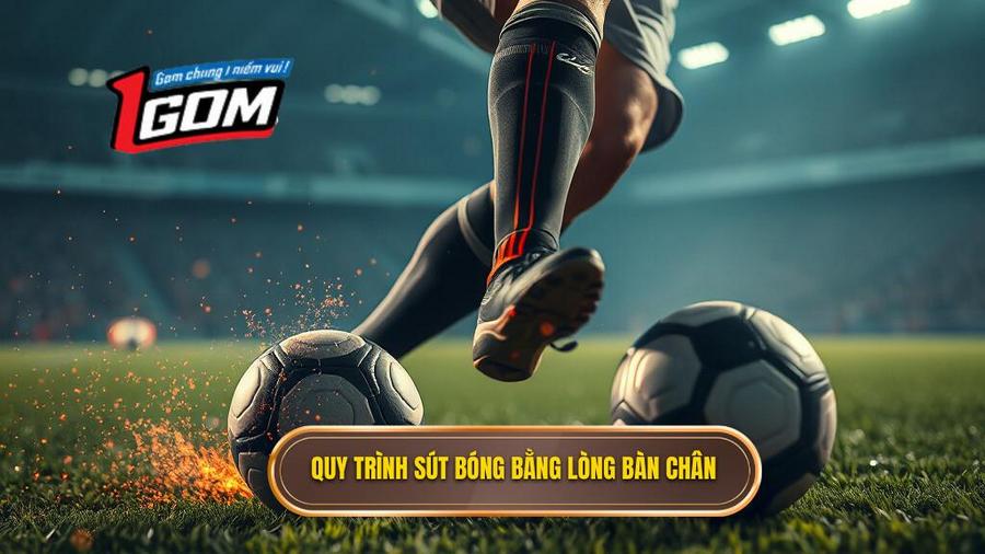Quy trình sút bóng bằng lòng bàn chân
