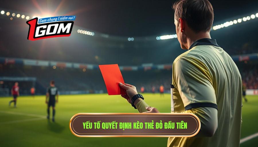 Yếu tố quyết định kèo thẻ đỏ đầu tiên