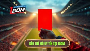 Kèo cược đội nhận thẻ đỏ đầu tiên: Kinh nghiệm soi kèo từ 1GOM